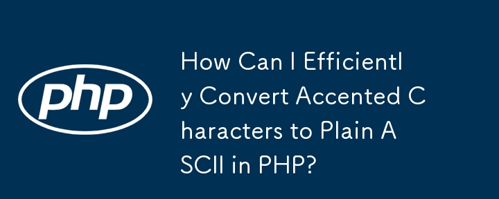 Comment puis-je convertir efficacement les caractères accentués en ASCII simple en PHP ?