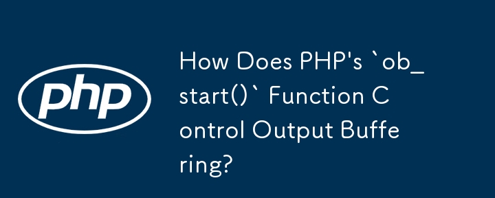 Comment la fonction `ob_start()` de PHP contrôle-t-elle la mise en mémoire tampon de sortie ?