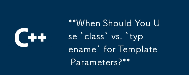 Quand devriez-vous utiliser « class » plutôt que « typename » pour les paramètres de modèle ?