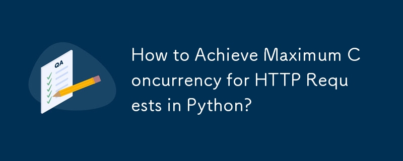 Comment obtenir une concurrence maximale pour les requêtes HTTP en Python ?