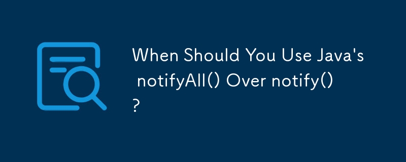 When Should You Use Java's notifyAll() Over notify()?