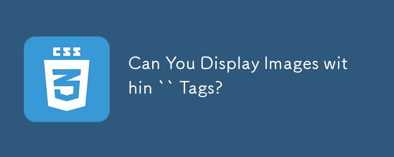 Can You Display Images within `` Tags?