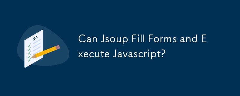 Can Jsoup Fill Forms and Execute Javascript?