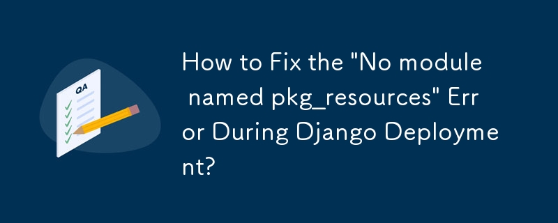 如何修复 Django 部署期间的'没有名为 pkg_resources 的模块”错误？