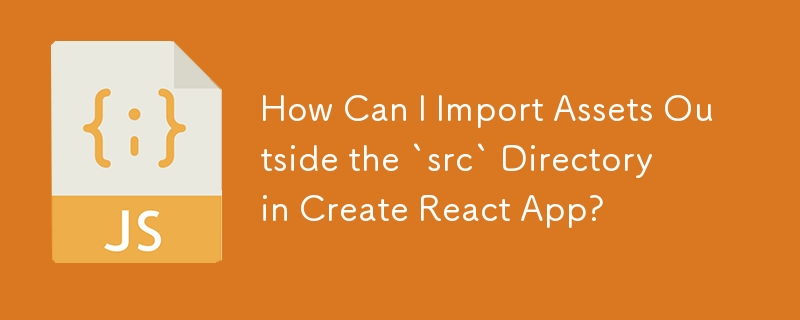 如何在 Create React App 中导入 `src` 目录之外的资源？