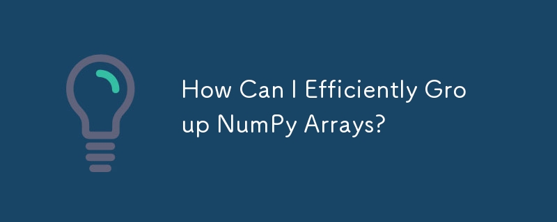 How Can I Efficiently Group NumPy Arrays?