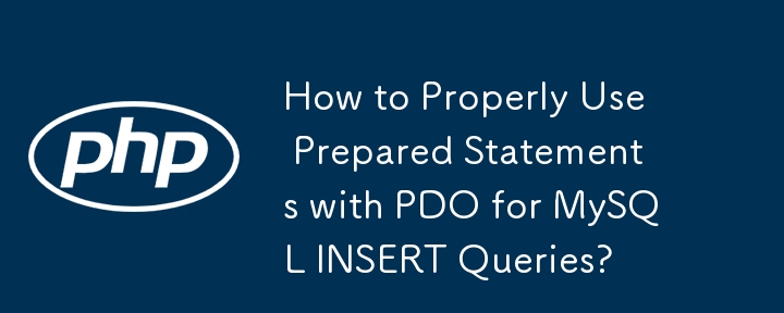 How to Properly Use Prepared Statements with PDO for MySQL INSERT Queries?