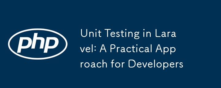 Unit Testing in Laravel: A Practical Approach for Developers