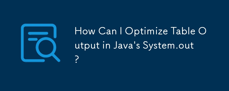 How Can I Optimize Table Output in Java\'s System.out?