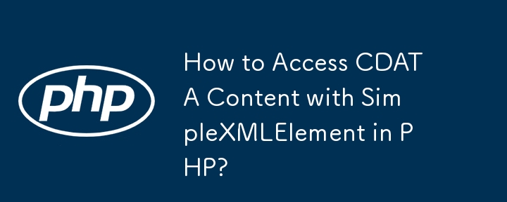 How to Access CDATA Content with SimpleXMLElement in PHP?