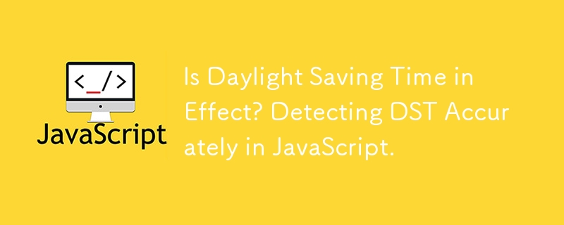 Is Daylight Saving Time in Effect? Detecting DST Accurately in JavaScript.