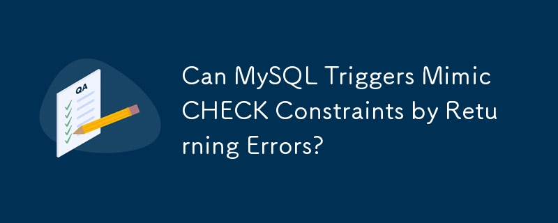 MySQL トリガーはエラーを返すことで CHECK 制約を模倣できますか?