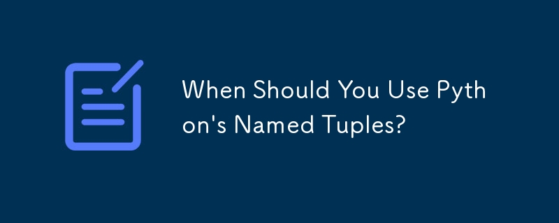 When Should You Use Python\'s Named Tuples?