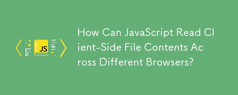 How Can JavaScript Read Client-Side File Contents Across Different Browsers?