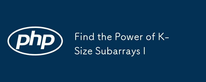 Find the Power of K-Size Subarrays I