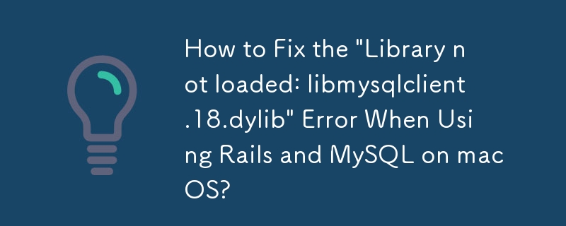 macOS で Rails と MySQL を使用するときに発生する「ライブラリがロードされていません: libmysqlclient.18.dylib」エラーを修正する方法