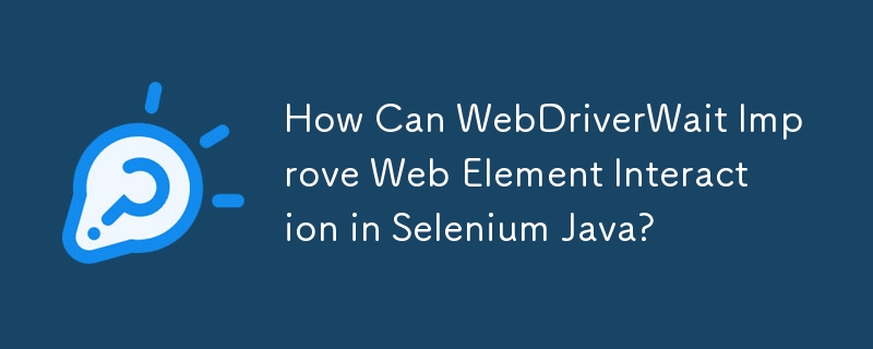 WebDriverWait は Selenium Java での Web 要素の対話をどのように改善できますか?