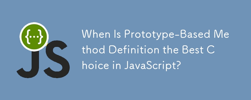 JavaScript でプロトタイプベースのメソッド定義が最良の選択となるのはどのような場合ですか?