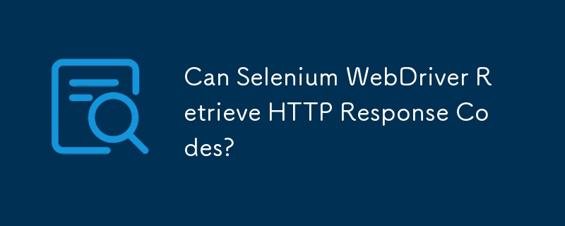 Bolehkah Selenium WebDriver Dapatkan Kod Respons HTTP?