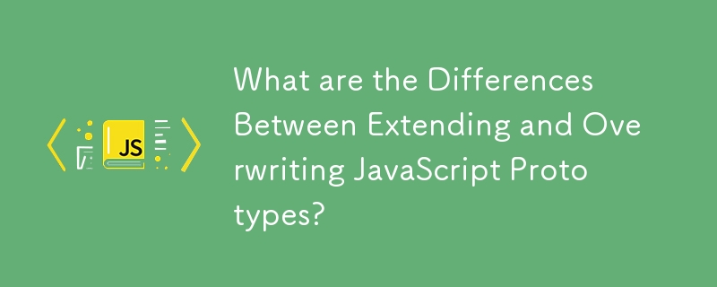 Quelles sont les différences entre l'extension et l'écrasement de prototypes JavaScript ?