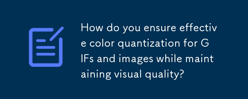 How do you ensure effective color quantization for GIFs and images while maintaining visual quality?