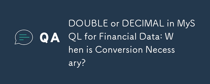 DOUBLE or DECIMAL in MySQL for Financial Data: When is Conversion Necessary?