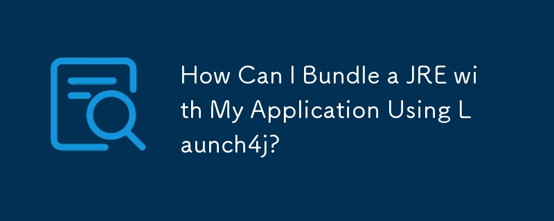 How Can I Bundle a JRE with My Application Using Launch4j?