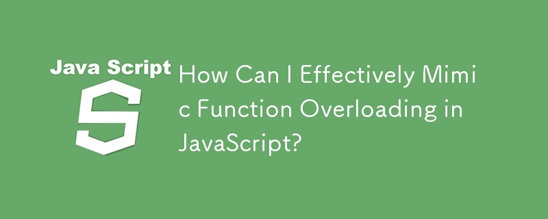 How Can I Effectively Mimic Function Overloading in JavaScript?