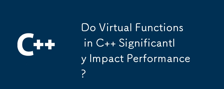 Do Virtual Functions in C   Significantly Impact Performance?