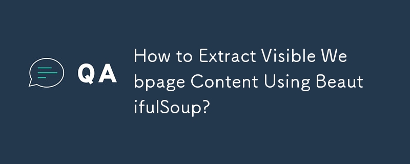 How to Extract Visible Webpage Content Using BeautifulSoup?