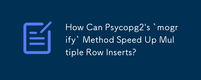 How Can Psycopg2\'s `mogrify` Method Speed Up Multiple Row Inserts?