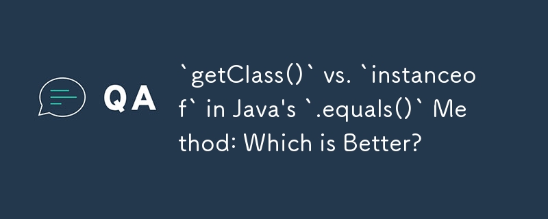 Kaedah `getClass()` lwn. `instanceof` dalam `.equals()` Java: Mana Yang Lebih Baik?