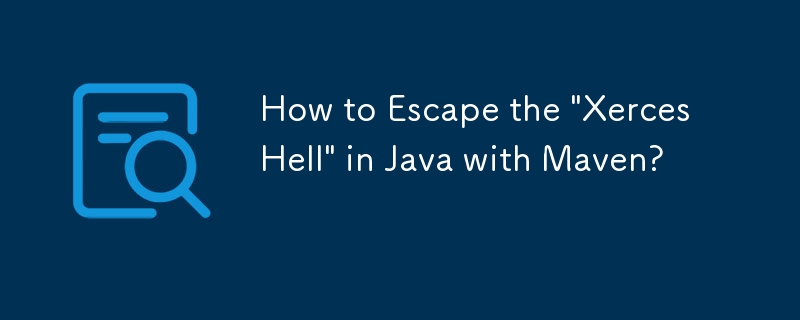 如何使用 Maven 逃離 Java 中的「Xerces Hell」？