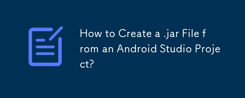 How to Create a .jar File from an Android Studio Project?