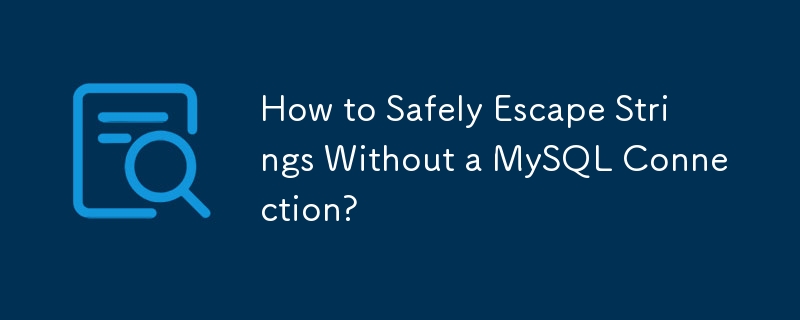 How to Safely Escape Strings Without a MySQL Connection?