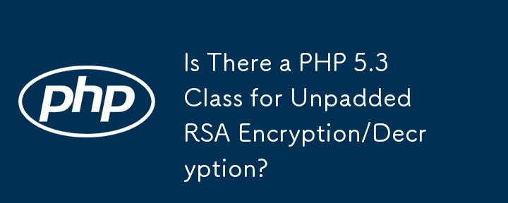 Is There a PHP 5.3 Class for Unpadded RSA Encryption/Decryption?