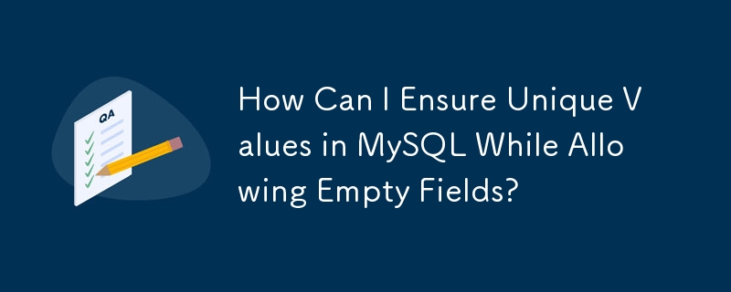 How Can I Ensure Unique Values in MySQL While Allowing Empty Fields?