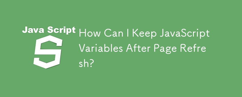 How Can I Keep JavaScript Variables After Page Refresh?