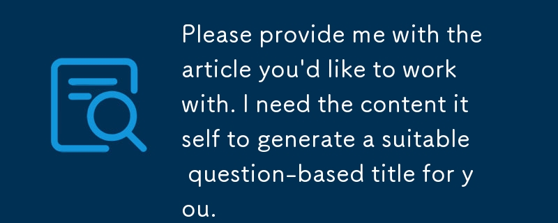 請向我提供您想要使用的文章。我需要內容本身來為您產生合適的基於問題的標題。