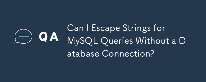 在没有数据库连接的情况下，我可以转义 MySQL 查询的字符串吗？