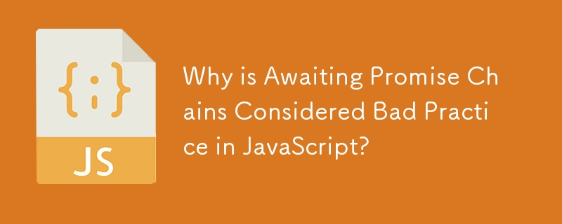 Why is Awaiting Promise Chains Considered Bad Practice in JavaScript?