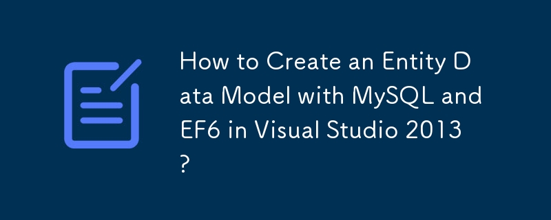 How to Create an Entity Data Model with MySQL and EF6 in Visual Studio 2013?