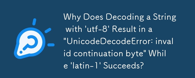 Mengapa Menyahkod Rentetan dengan \'utf-8\' Menghasilkan \'UnicodeDecodeError: invalid continuation byte\' Semasa \'latin-1\' Berjaya?