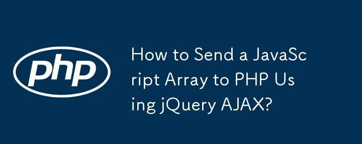 Bagaimana untuk Menghantar Array JavaScript ke PHP Menggunakan jQuery AJAX?