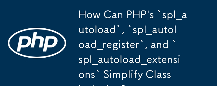 PHP 的 `spl_autoload`、`spl_autoload_register` 和 `spl_autoload_extensions` 如何簡化類別包含？