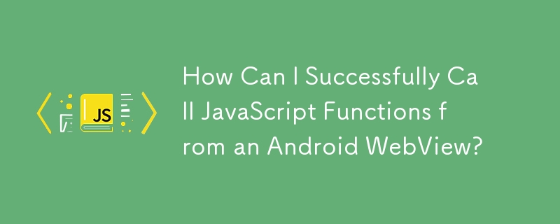 Comment puis-je appeler avec succès des fonctions JavaScript à partir d'une WebView Android ?