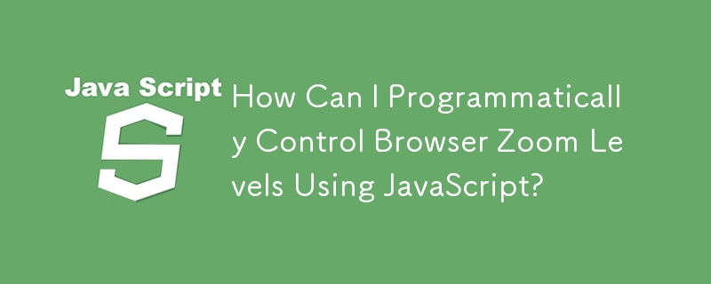 Bagaimanakah Saya Boleh Mengawal Tahap Zum Penyemak Imbas Secara Pengaturcaraan Menggunakan JavaScript?