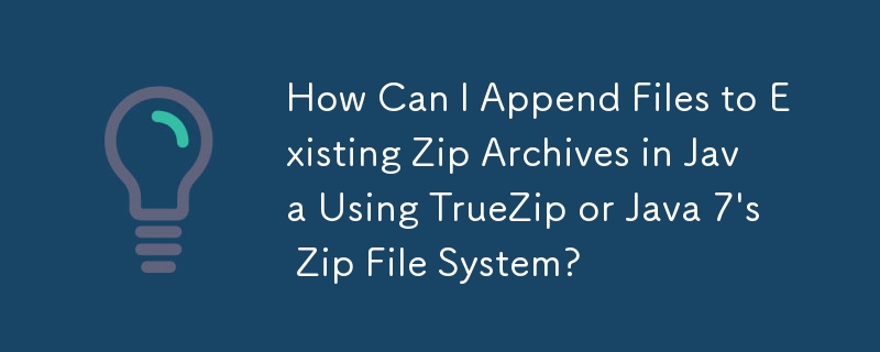 How Can I Append Files to Existing Zip Archives in Java Using TrueZip or Java 7\'s Zip File System?