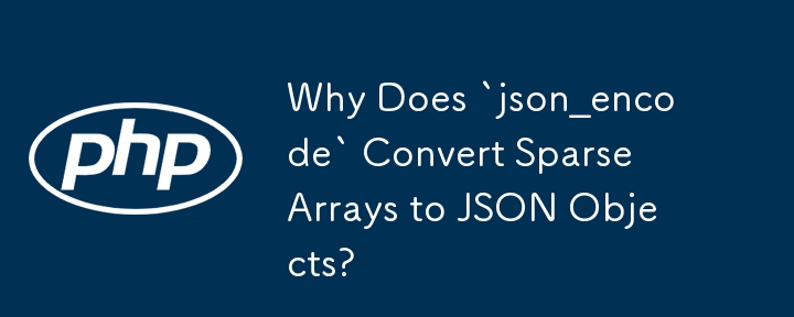 「json_encode」がスパース配列を JSON オブジェクトに変換するのはなぜですか?