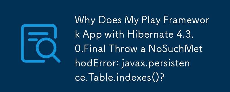 為什麼我的 Play Framework 應用程式使用 Hibernate 4.3.0.Final 拋出 NoSuchMethodError：javax.persistence.Table.indexes()？